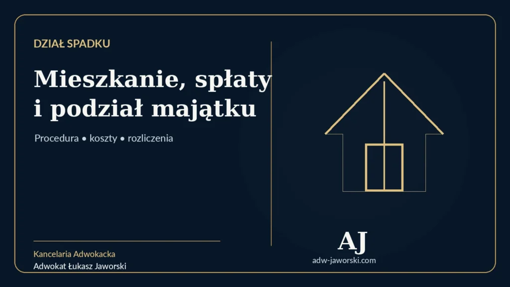 Dział spadku — mieszkanie, spłaty i podział majątku — adwokat Łukasz Jaworski
