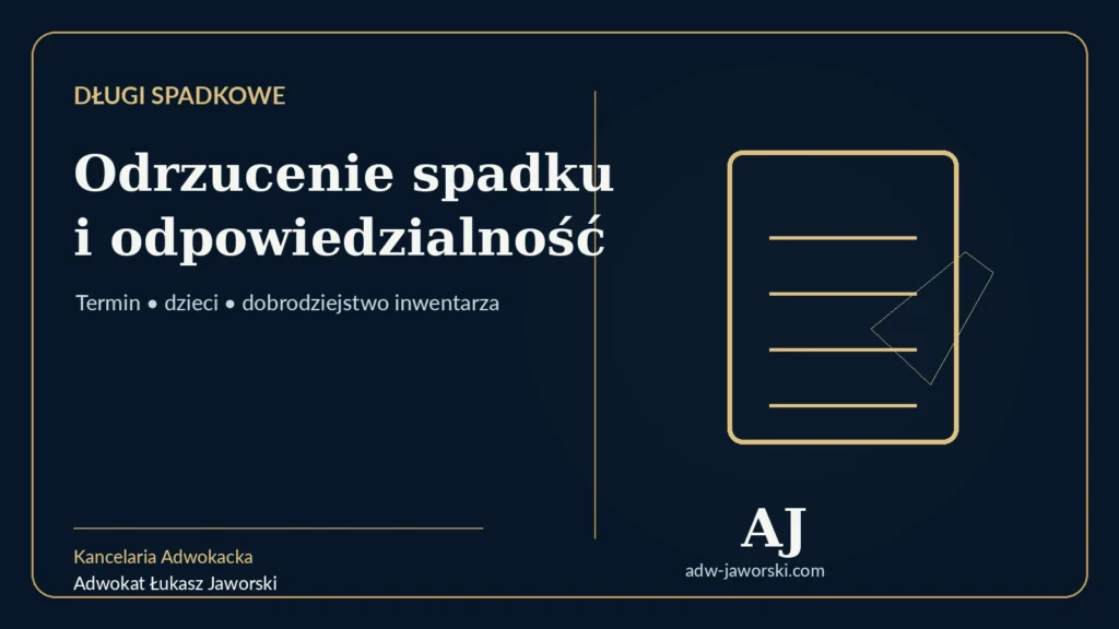 Odrzucenie spadku i długi spadkowe — termin, dzieci i odpowiedzialność — adwokat Łukasz Jaworski
