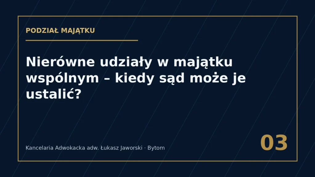 Nierówne udziały w majątku wspólnym – przesłanki – Kancelaria Adwokacka adw. Łukasz Jaworski