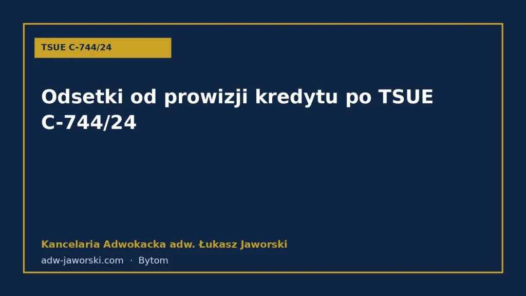 Odsetki od prowizji kredytu po TSUE C-744/24 – Kancelaria Adwokacka adw. Łukasz Jaworski