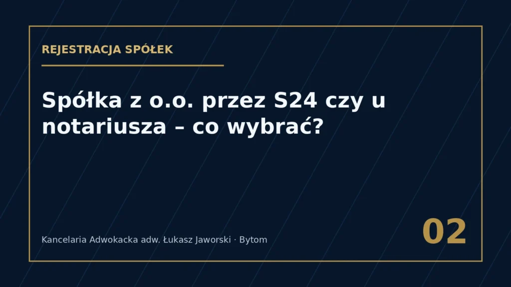 Spółka z o.o. S24 czy notariusz – porównanie rejestracji – Kancelaria Adwokacka adw. Łukasz Jaworski