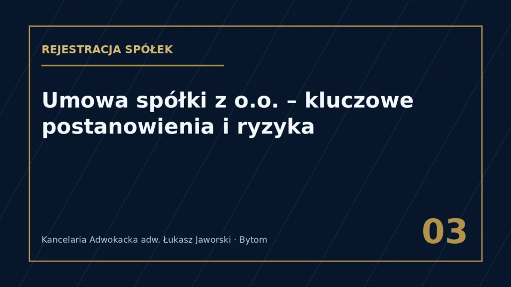 Umowa spółki z o.o. – kluczowe postanowienia i ryzyka – Kancelaria Adwokacka adw. Łukasz Jaworski