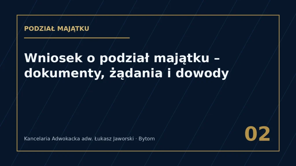 Wniosek o podział majątku – dokumenty i dowody – Kancelaria Adwokacka adw. Łukasz Jaworski