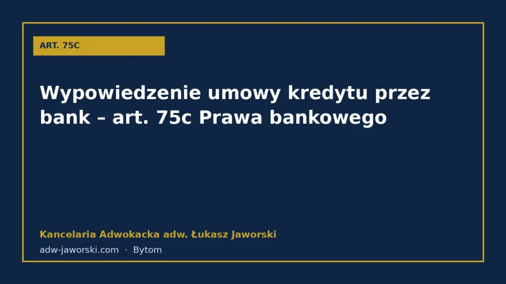 Wypowiedzenie umowy kredytu przez bank – art. 75c Prawa bankowego – Kancelaria Adwokacka adw. Łukasz Jaworski