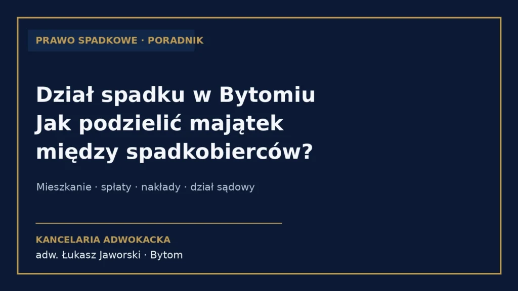 Dział spadku Bytom – podział majątku spadkowego – Kancelaria Adwokacka adw. Łukasz Jaworski